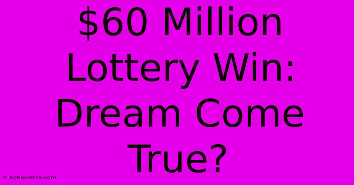 $60 Million Lottery Win: Dream Come True?