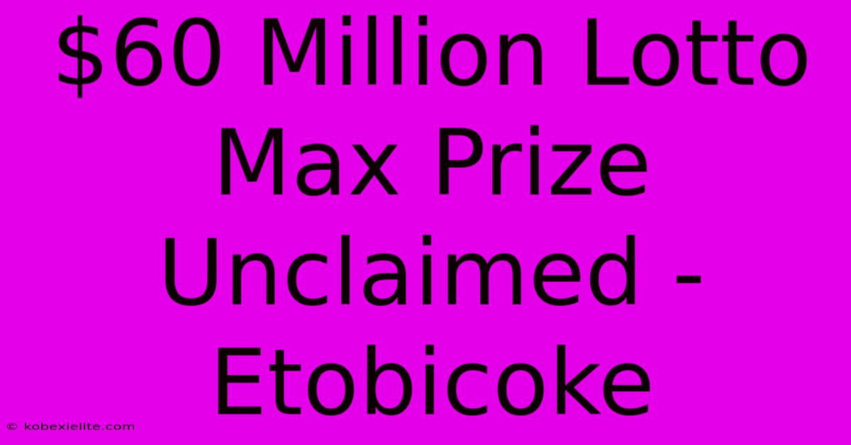 $60 Million Lotto Max Prize Unclaimed - Etobicoke