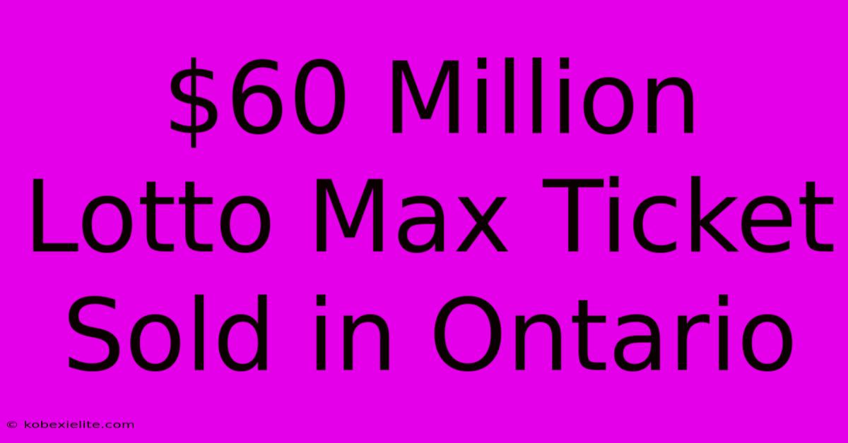 $60 Million Lotto Max Ticket Sold In Ontario