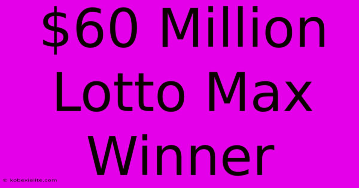 $60 Million Lotto Max Winner