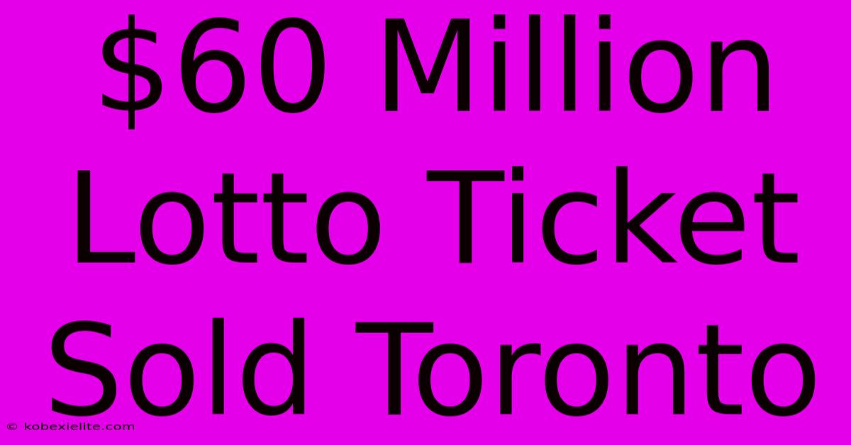 $60 Million Lotto Ticket Sold Toronto