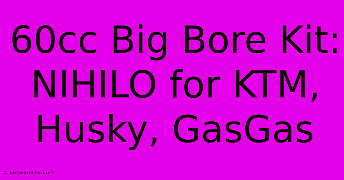 60cc Big Bore Kit: NIHILO For KTM, Husky, GasGas