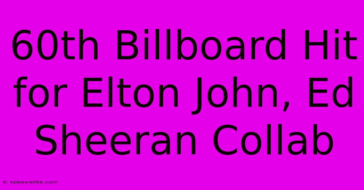 60th Billboard Hit For Elton John, Ed Sheeran Collab