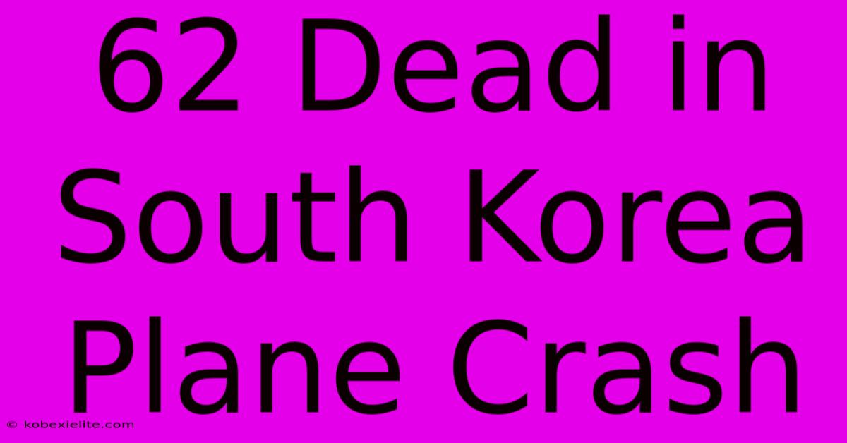 62 Dead In South Korea Plane Crash