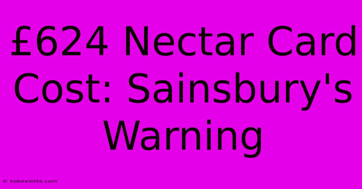 £624 Nectar Card Cost: Sainsbury's Warning