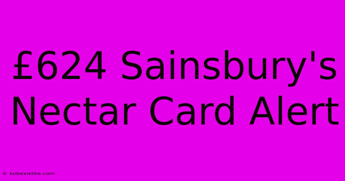 £624 Sainsbury's Nectar Card Alert