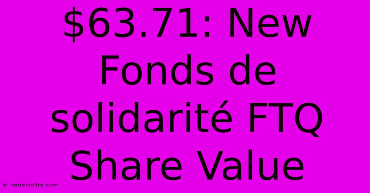 $63.71: New Fonds De Solidarité FTQ Share Value