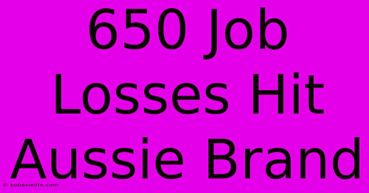 650 Job Losses Hit Aussie Brand