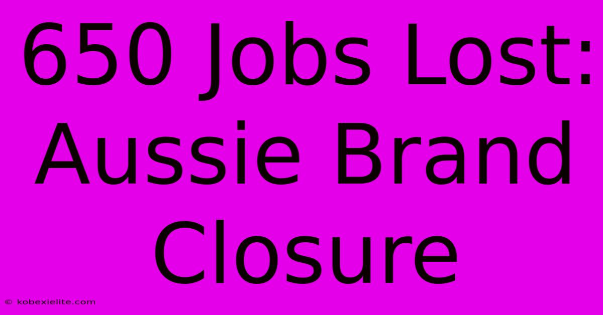 650 Jobs Lost: Aussie Brand Closure