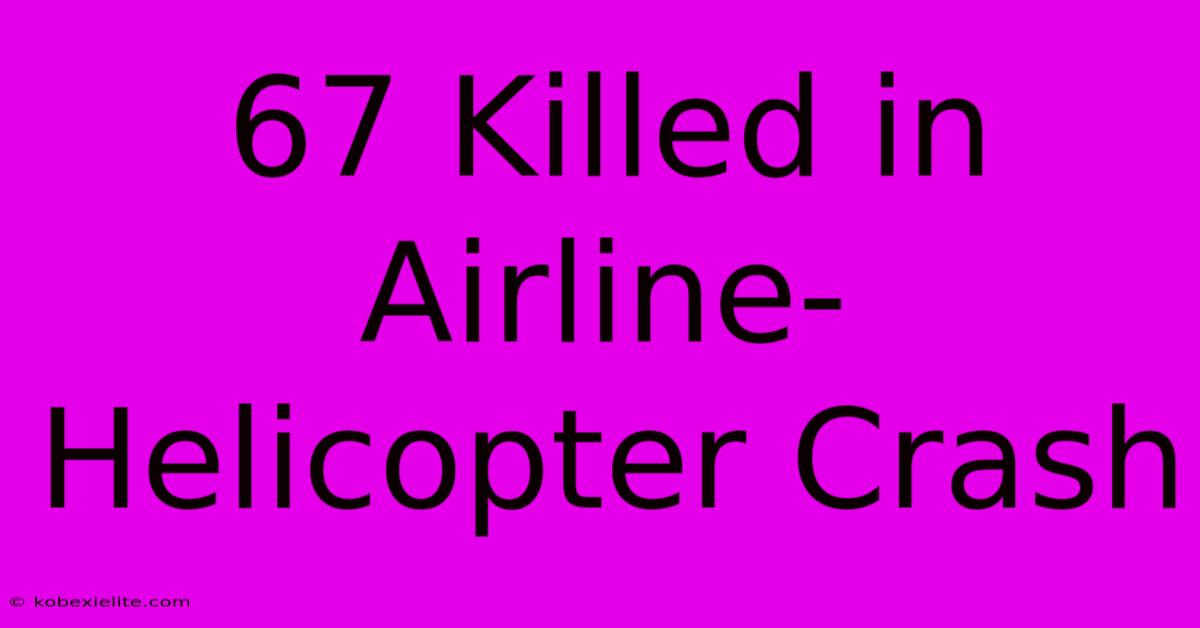 67 Killed In Airline-Helicopter Crash