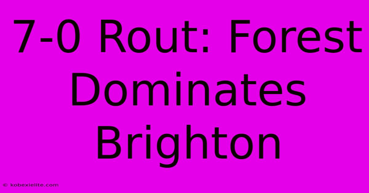 7-0 Rout: Forest Dominates Brighton