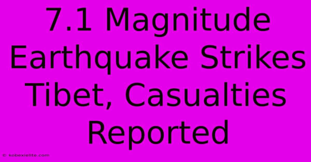 7.1 Magnitude Earthquake Strikes Tibet, Casualties Reported