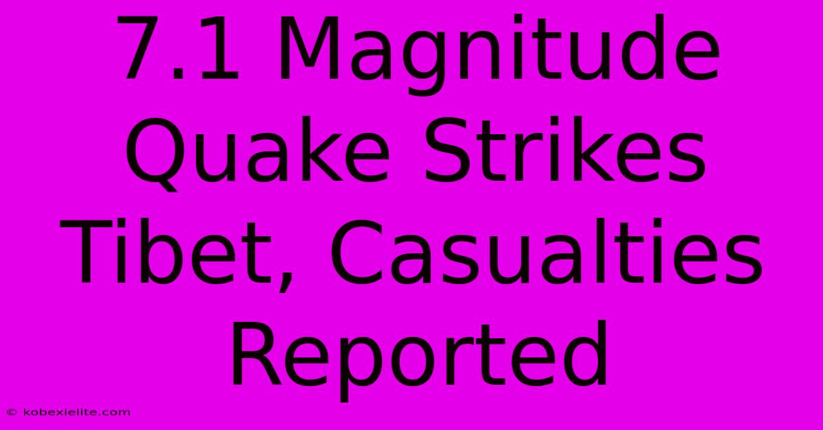 7.1 Magnitude Quake Strikes Tibet, Casualties Reported