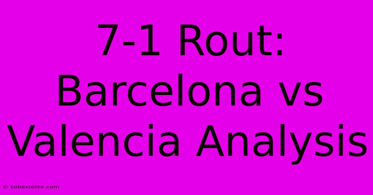 7-1 Rout: Barcelona Vs Valencia Analysis