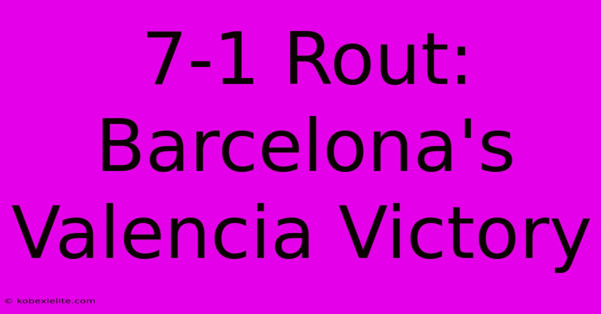 7-1 Rout: Barcelona's Valencia Victory