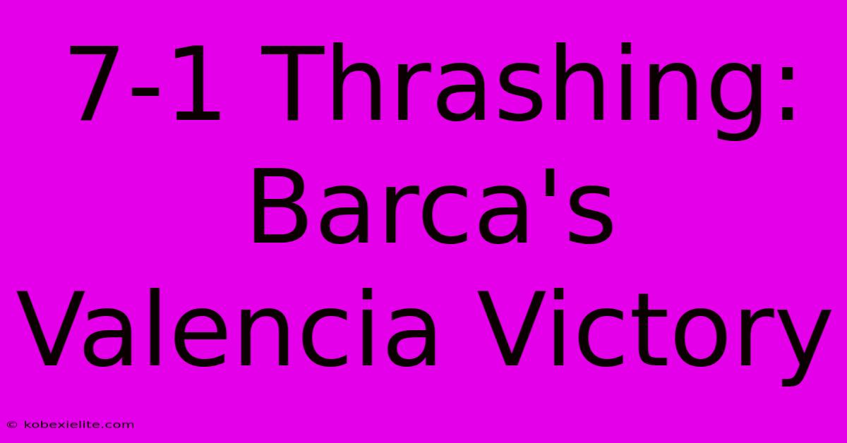 7-1 Thrashing: Barca's Valencia Victory