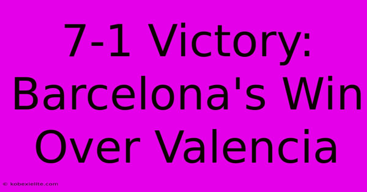 7-1 Victory: Barcelona's Win Over Valencia