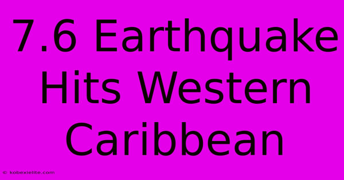 7.6 Earthquake Hits Western Caribbean