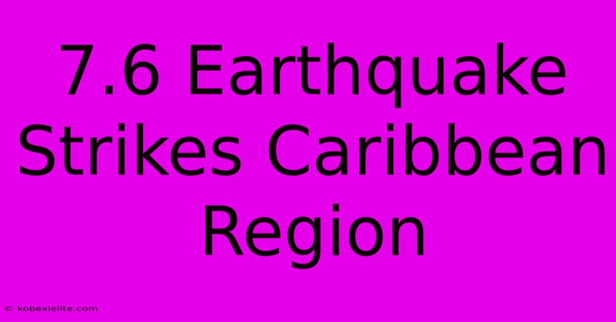 7.6 Earthquake Strikes Caribbean Region