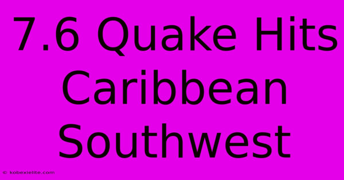 7.6 Quake Hits Caribbean Southwest