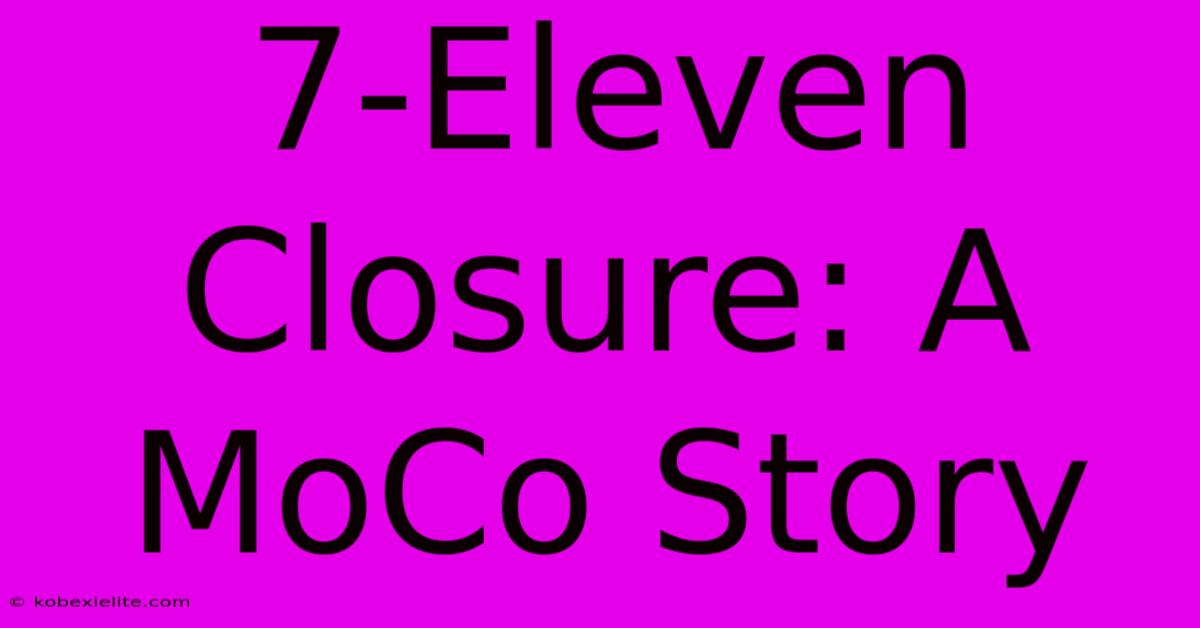 7-Eleven Closure: A MoCo Story