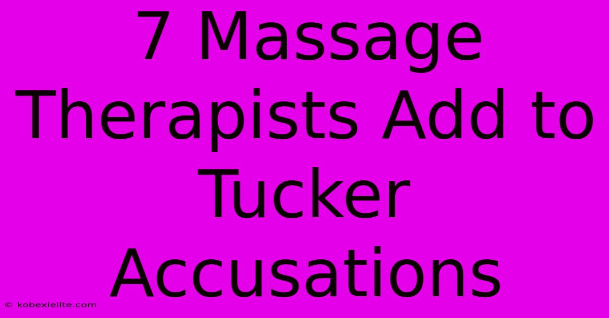 7 Massage Therapists Add To Tucker Accusations