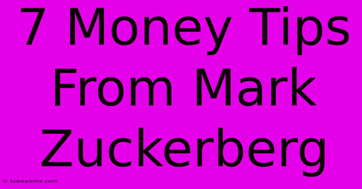 7 Money Tips From Mark Zuckerberg