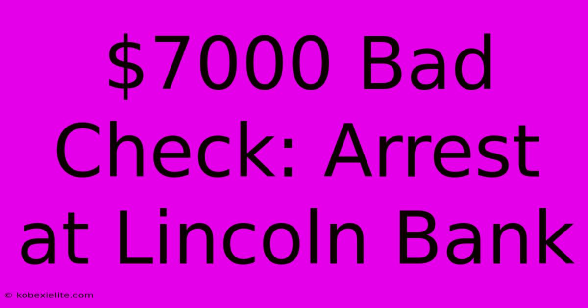 $7000 Bad Check: Arrest At Lincoln Bank