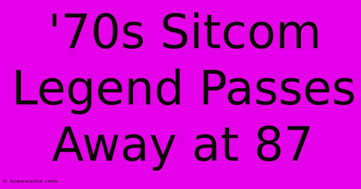 '70s Sitcom Legend Passes Away At 87