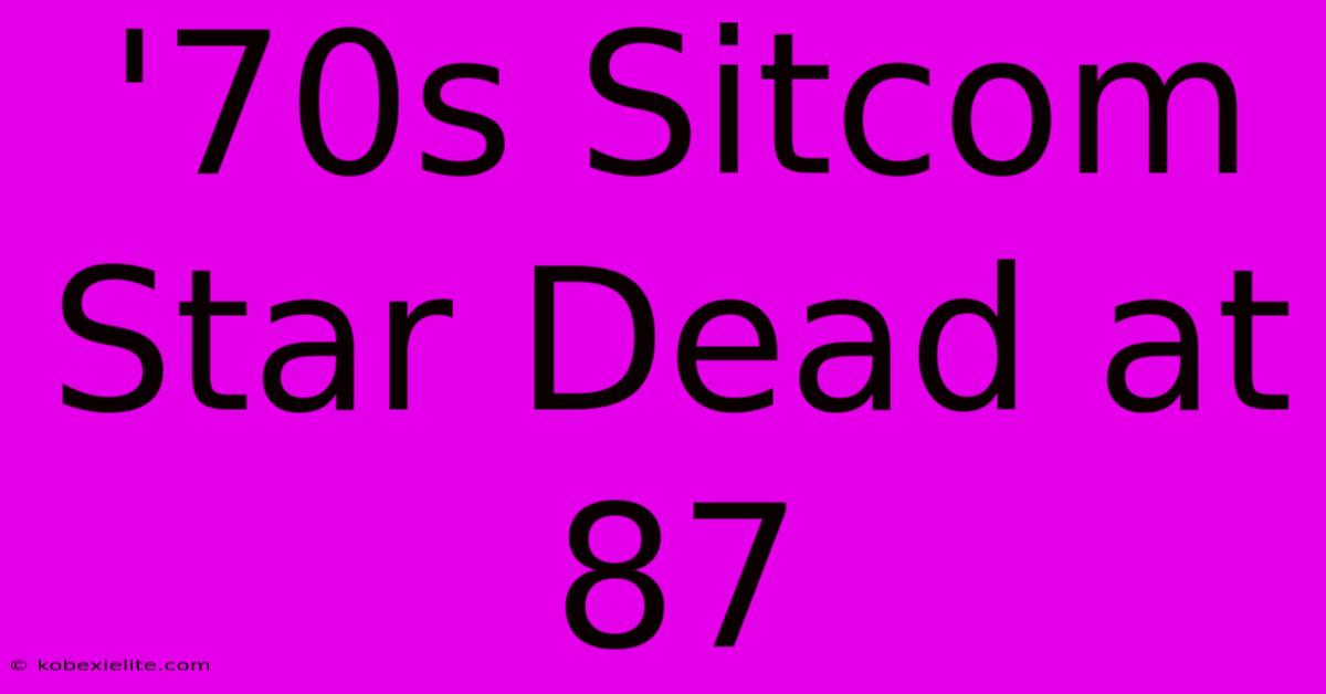 '70s Sitcom Star Dead At 87
