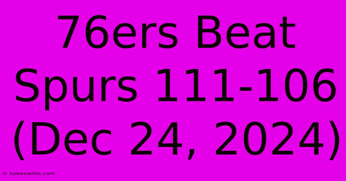 76ers Beat Spurs 111-106 (Dec 24, 2024)