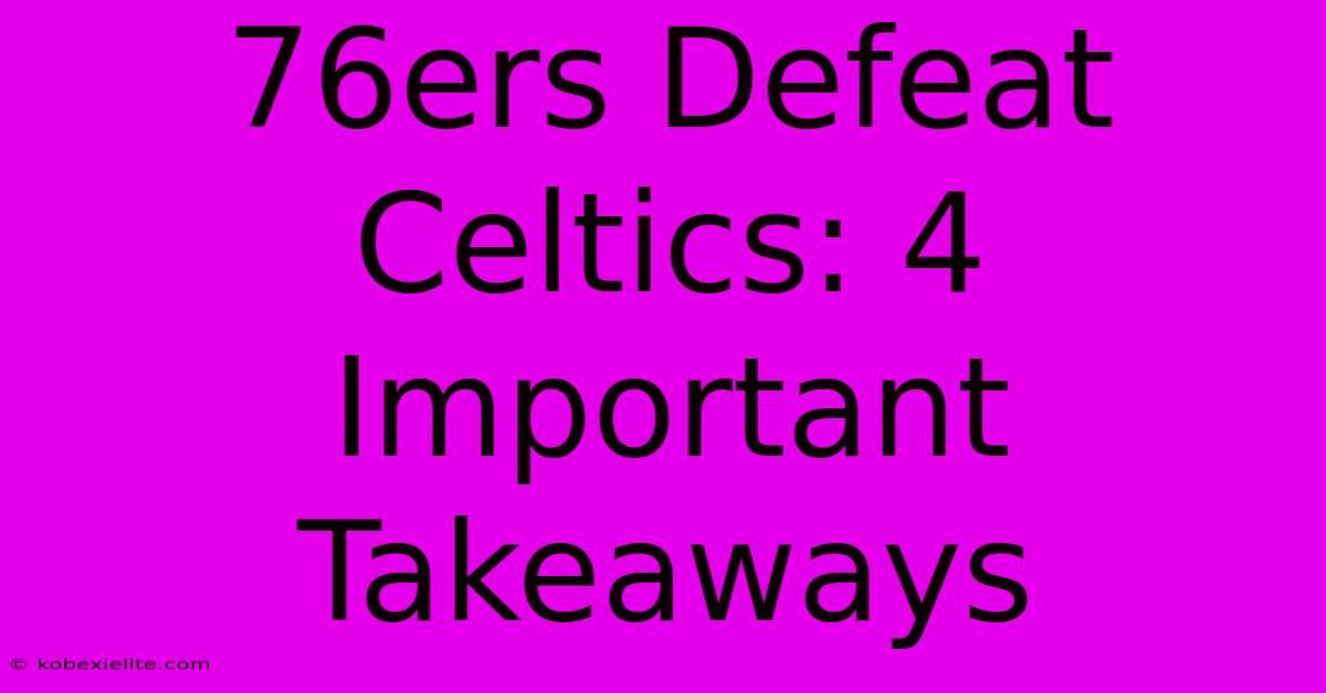 76ers Defeat Celtics: 4 Important Takeaways