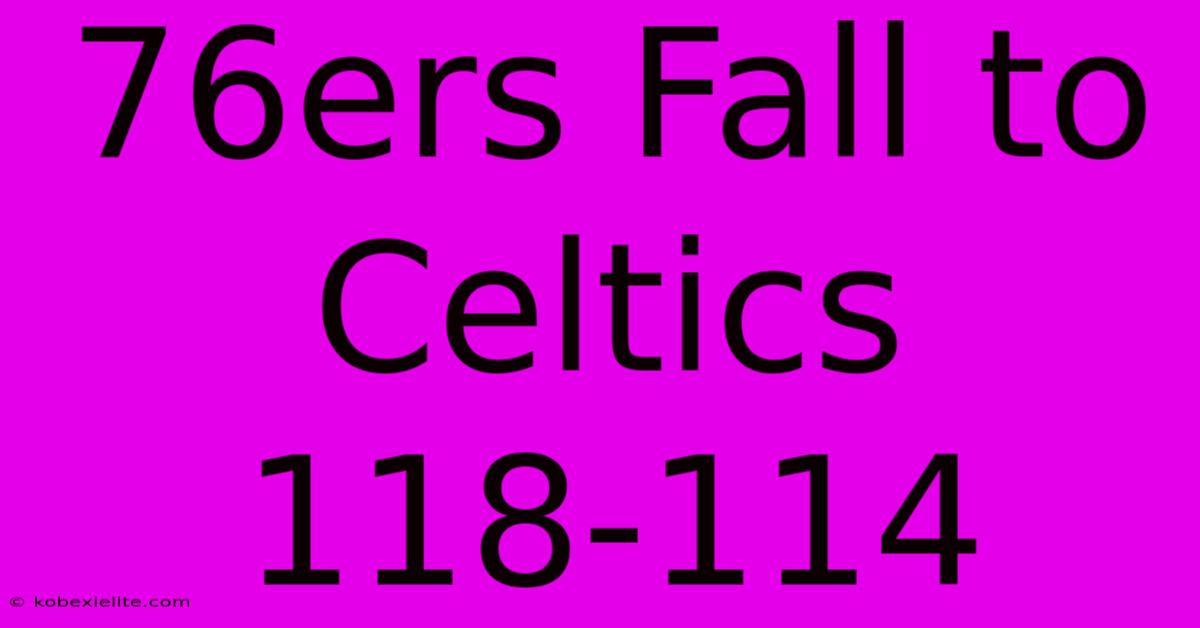 76ers Fall To Celtics 118-114