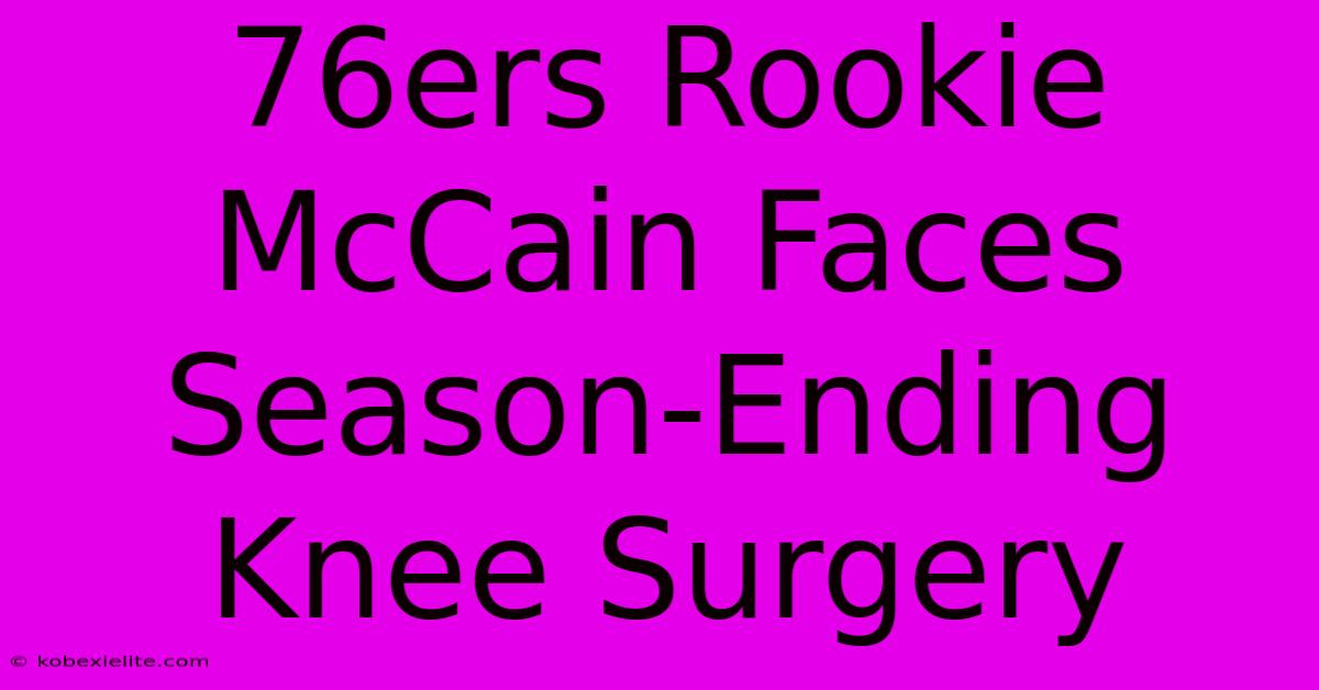 76ers Rookie McCain Faces Season-Ending Knee Surgery 76ers Rookie McCain Faces Season-Ending Knee Surgery