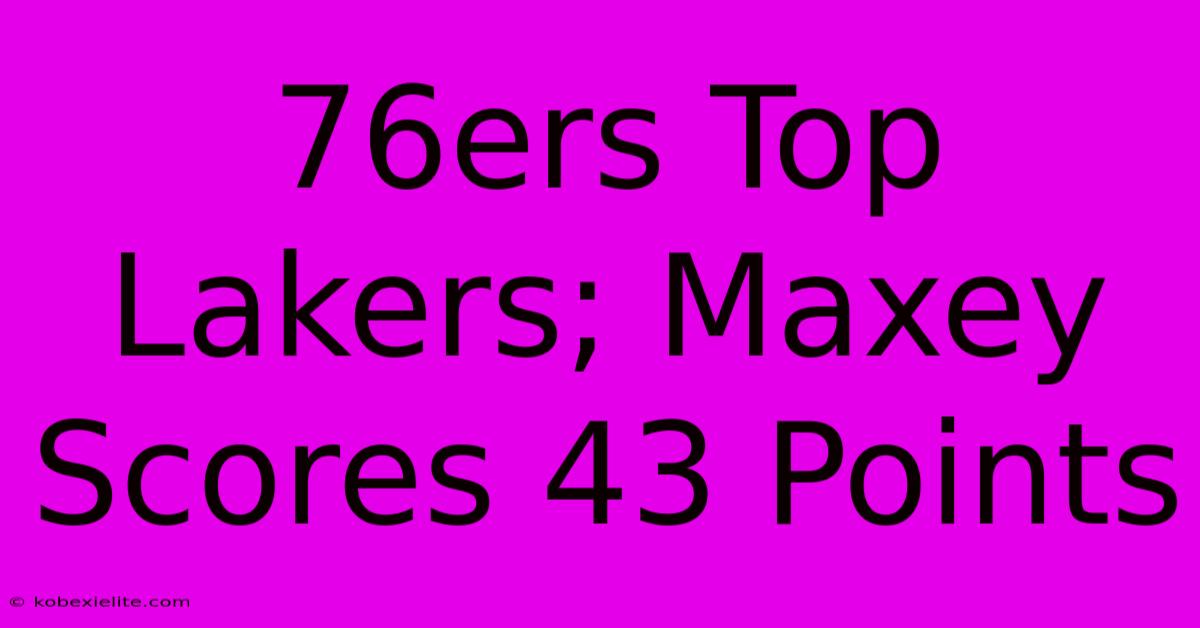 76ers Top Lakers; Maxey Scores 43 Points