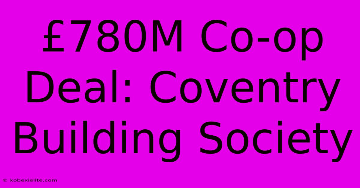 £780M Co-op Deal: Coventry Building Society