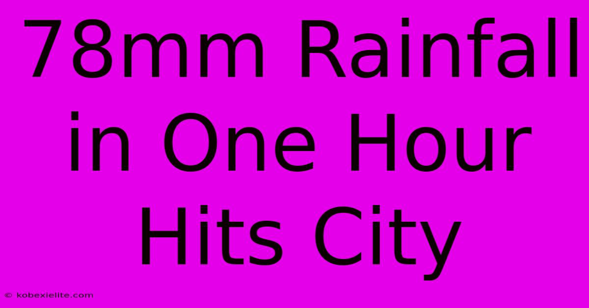 78mm Rainfall In One Hour Hits City