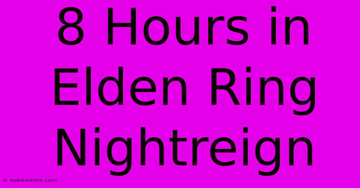 8 Hours In Elden Ring Nightreign