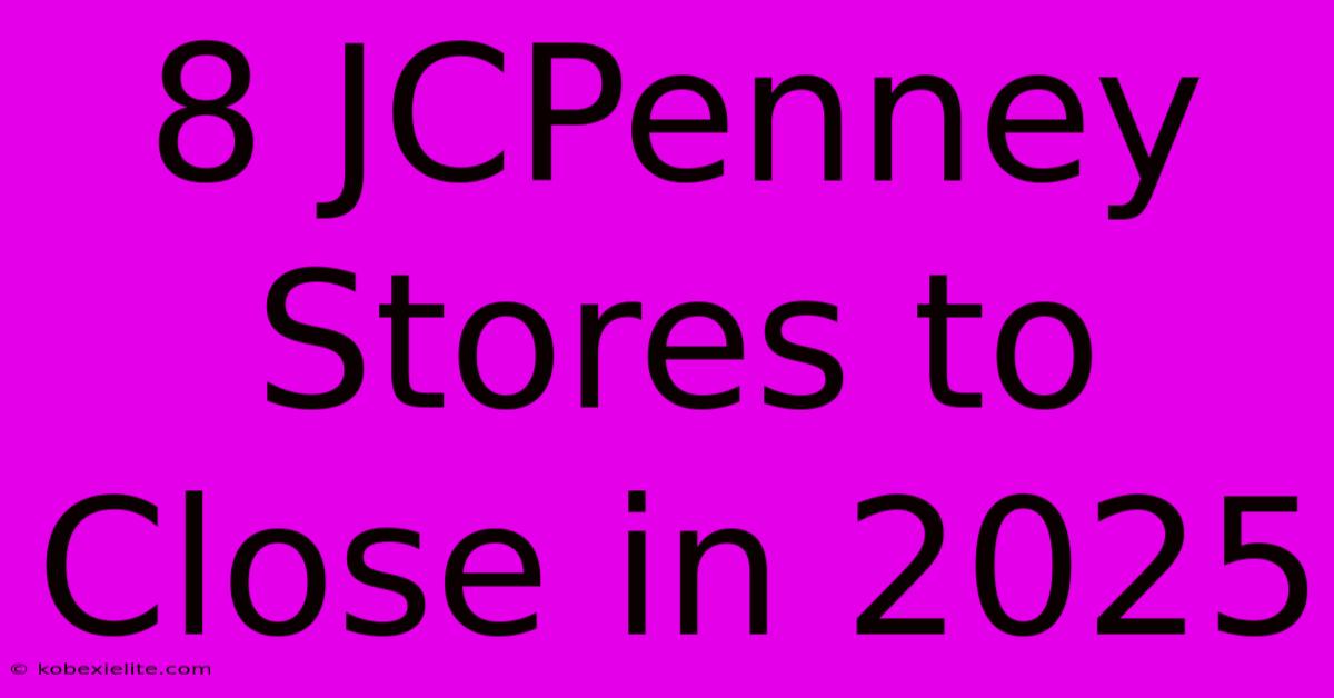 8 JCPenney Stores To Close In 2025