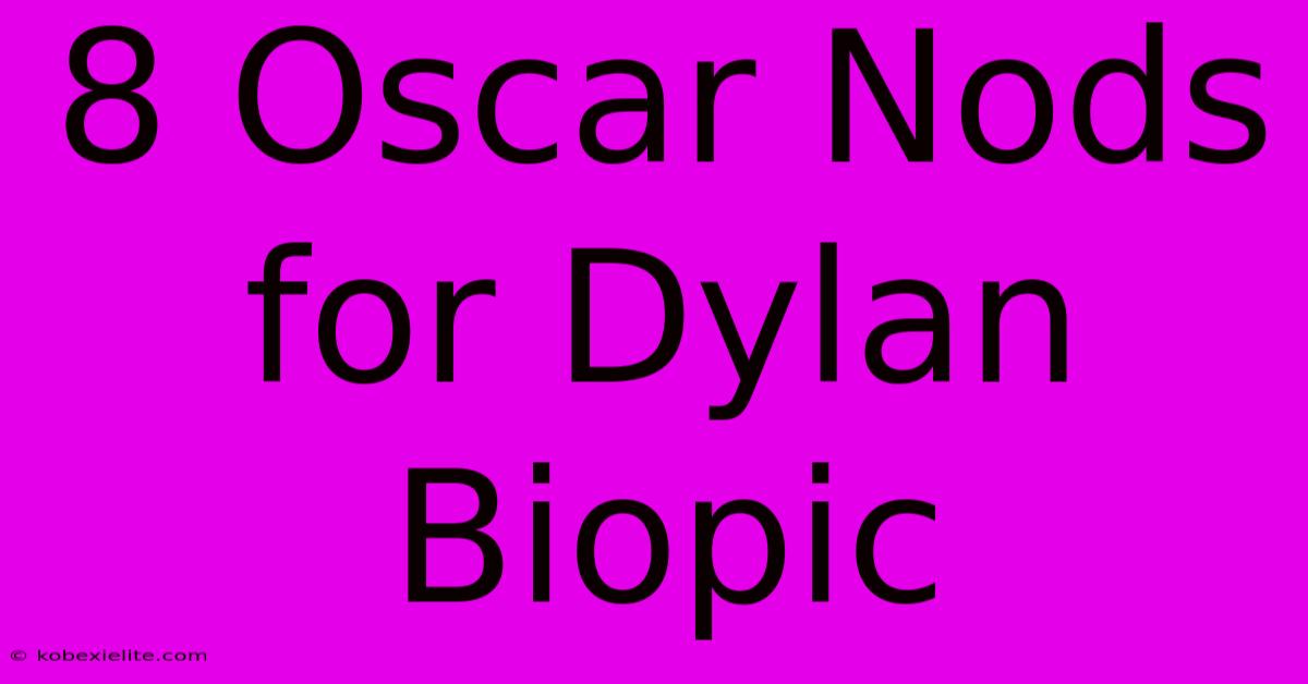 8 Oscar Nods For Dylan Biopic