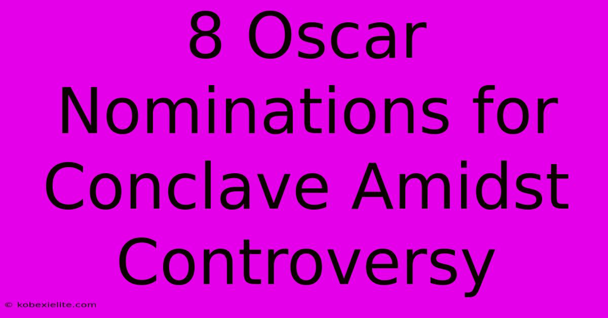 8 Oscar Nominations For Conclave Amidst Controversy