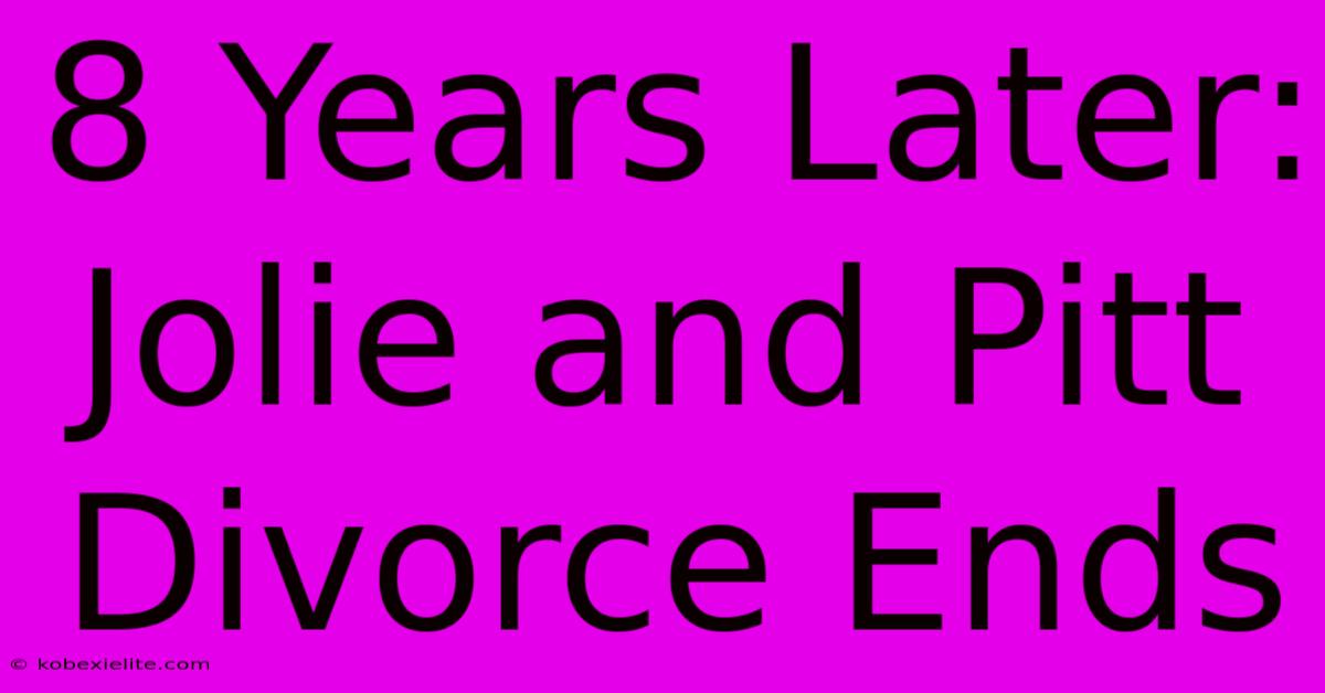 8 Years Later: Jolie And Pitt Divorce Ends