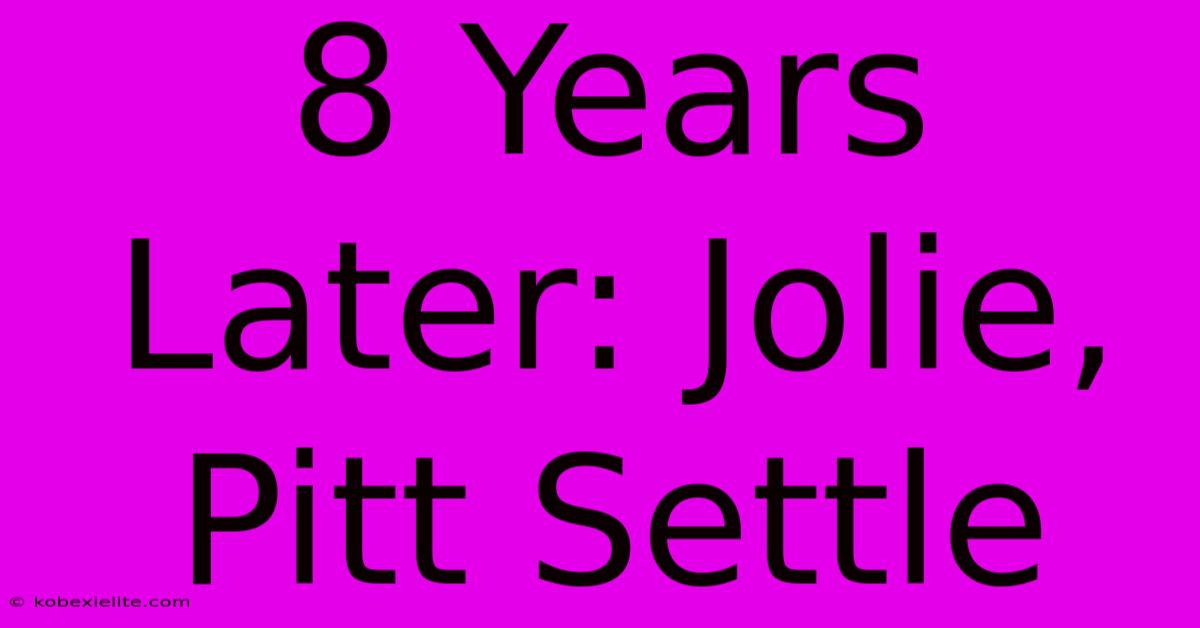 8 Years Later: Jolie, Pitt Settle