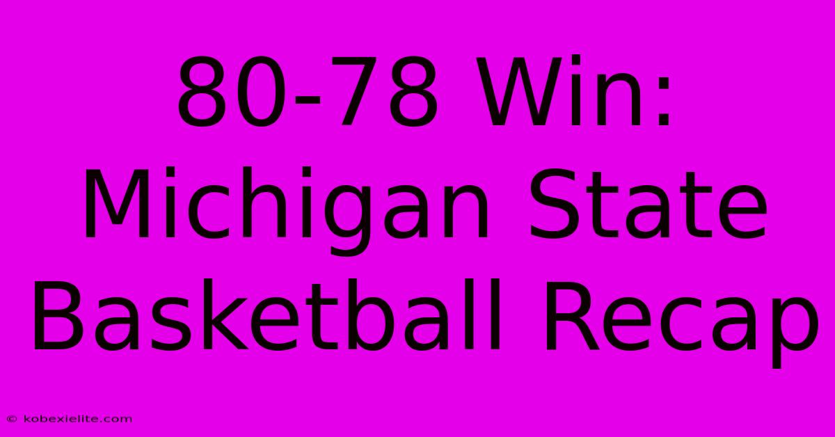 80-78 Win: Michigan State Basketball Recap