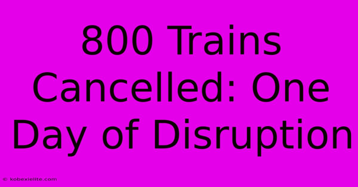 800 Trains Cancelled: One Day Of Disruption