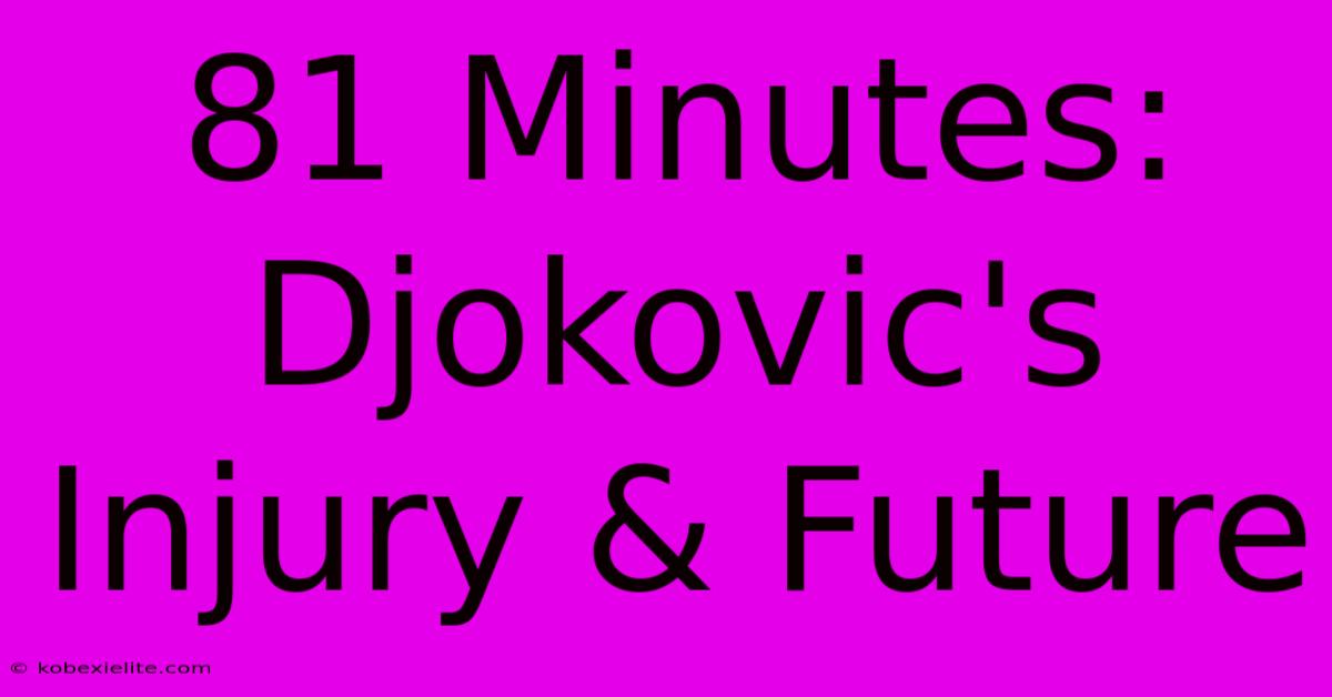 81 Minutes: Djokovic's Injury & Future