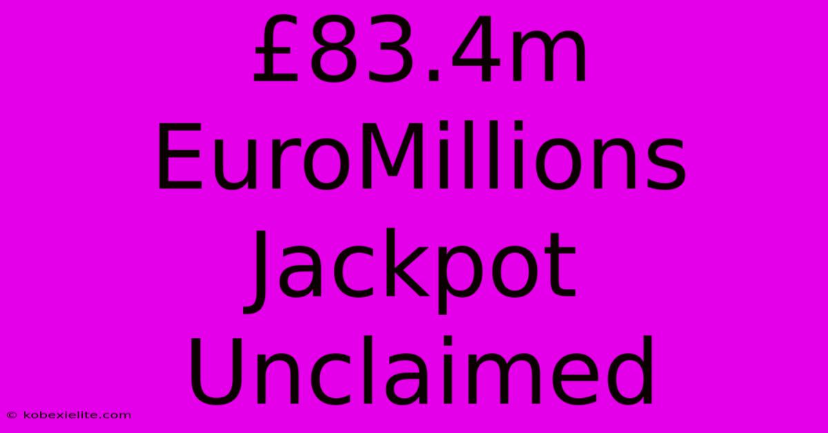 £83.4m EuroMillions Jackpot Unclaimed