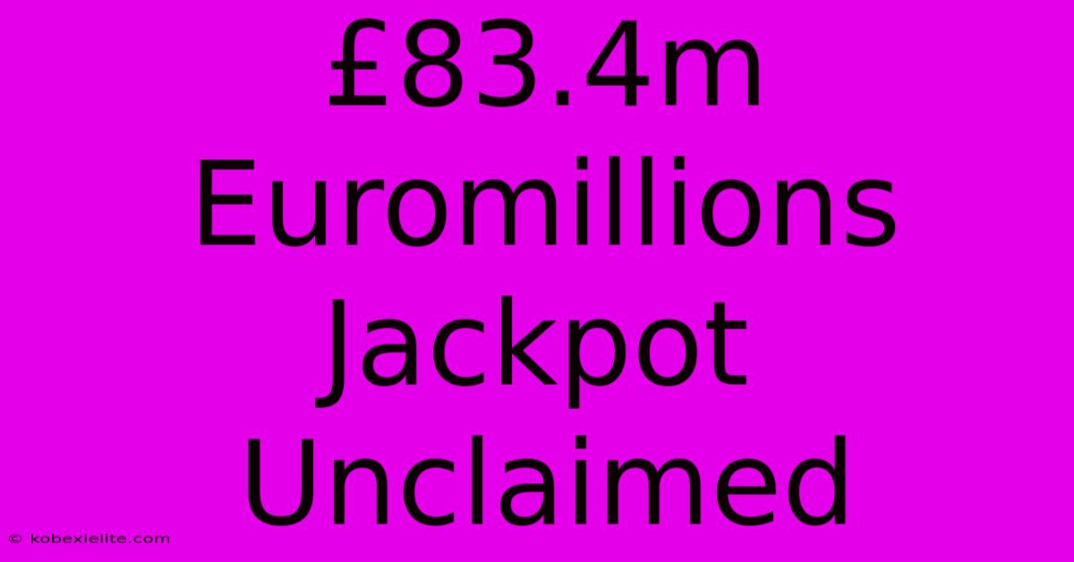 £83.4m Euromillions Jackpot Unclaimed