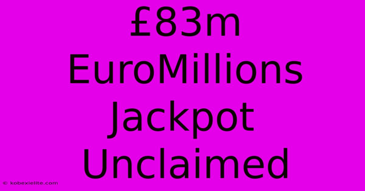 £83m EuroMillions Jackpot Unclaimed