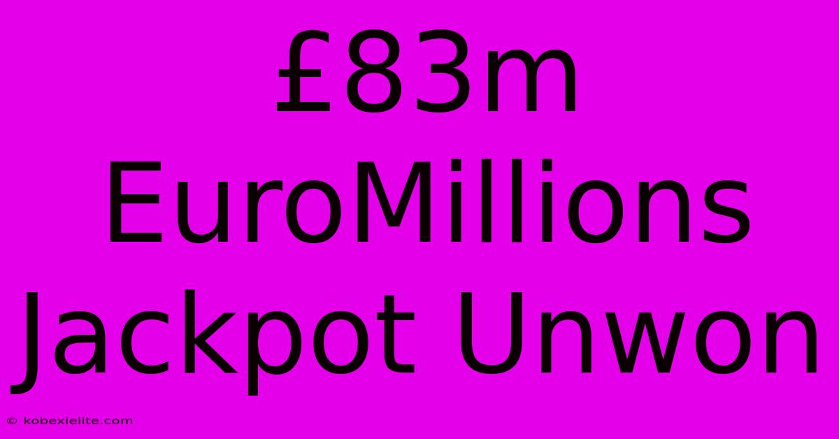 £83m EuroMillions Jackpot Unwon